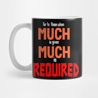 FOR TO WHOM MUCH IS GIVEN MUCH IS REQUIRED Mug